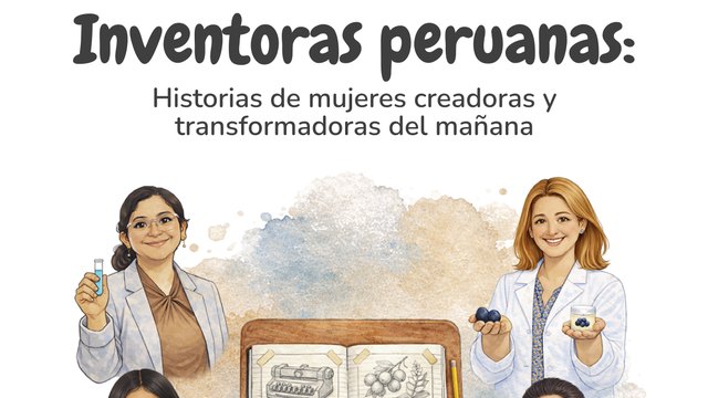 Inventoras peruanas: mujeres creadoras y transformadoras